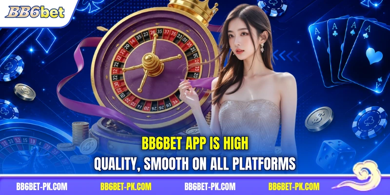 BB6bet app is high quality, smooth on all platforms