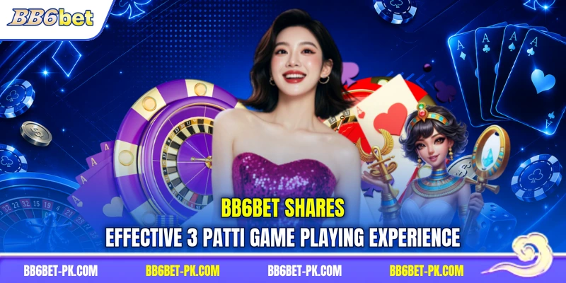 BB6bet shares effective 3 Patti game playing experience
