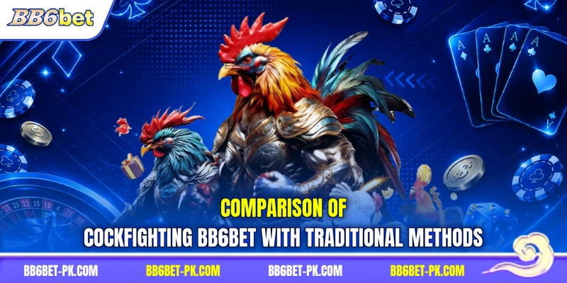 Comparison of cockfighting BB6bet with traditional methods