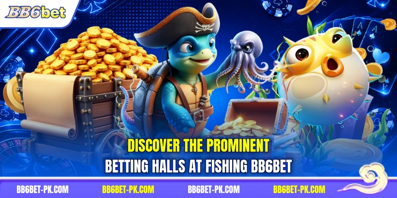 Discover the prominent betting halls at fishing BB6bet