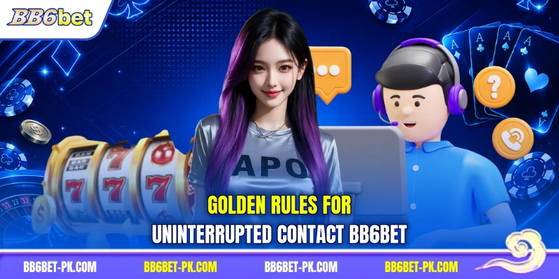 Golden rules for uninterrupted contact BB6bet