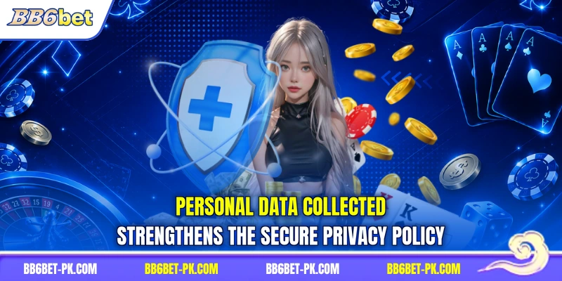 Personal data collected strengthens the secure privacy policy