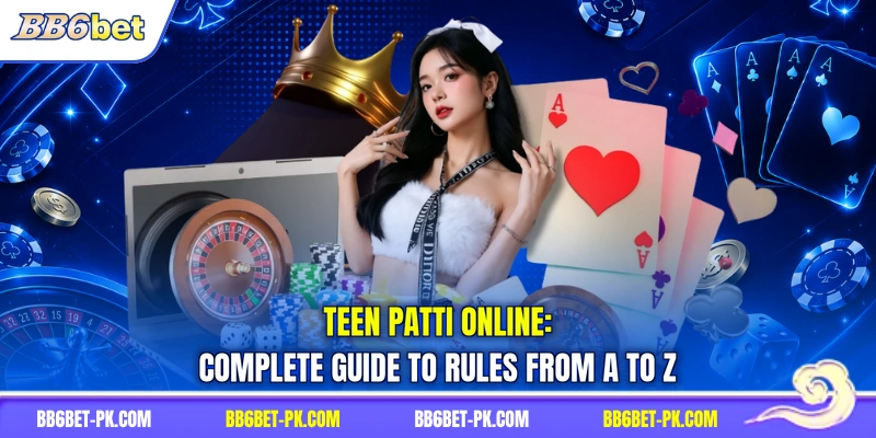 Teen Patti Online: Complete Guide To Rules From A To Z