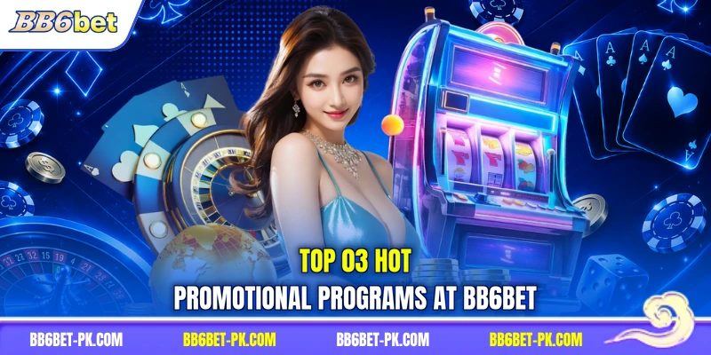 Top 03 hot promotional programs at BB6bet
