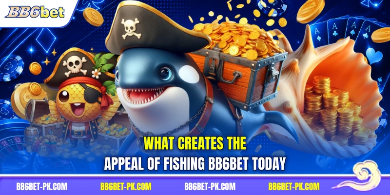 What creates the appeal of fishing BB6bet today